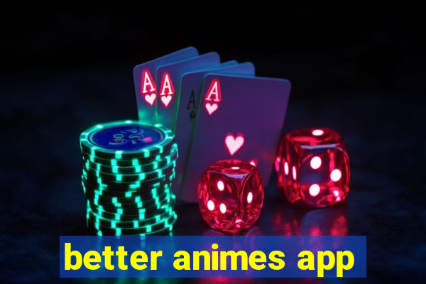 better animes app